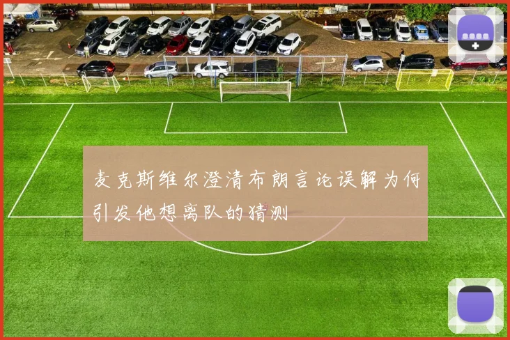 麦克斯维尔澄清布朗言论误解为何引发他想离队的猜测