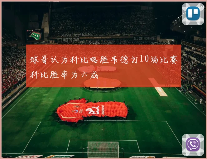 球哥认为科比略胜韦德打10场比赛科比胜率为六成
