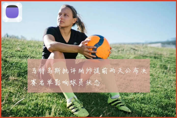 马特乌斯批评纳帅提前两天公布决赛名单影响球员状态