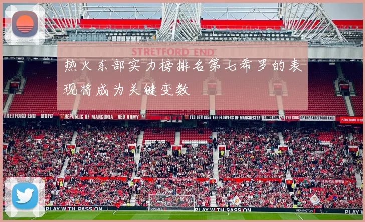 热火东部实力榜排名第七希罗的表现将成为关键变数
