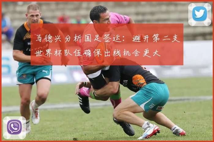 马德兴分析国足签运：避开第二支世界杯队伍确保出线机会更大